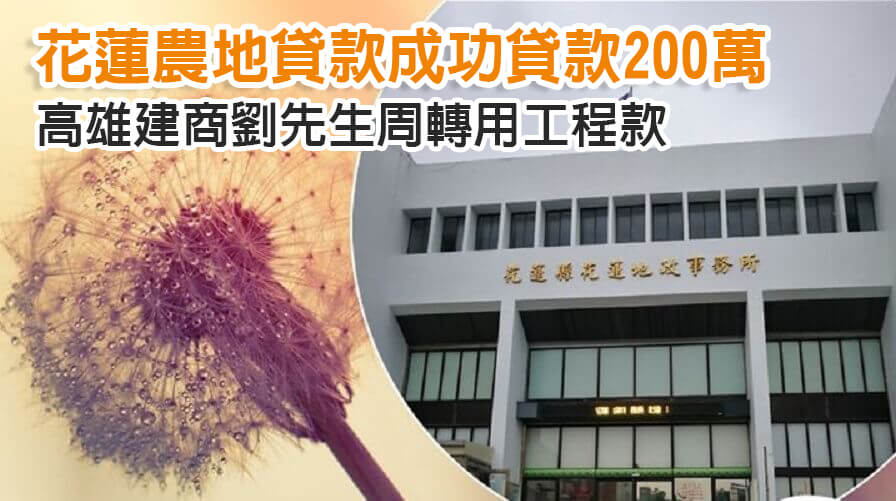 高雄建商劉先生周轉用工程款，花蓮農地貸款成功貸款200萬