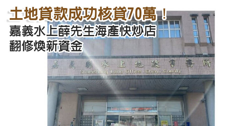 嘉義水上薛先生海產快炒店翻修煥新資金，土地貸款成功核貸70萬！