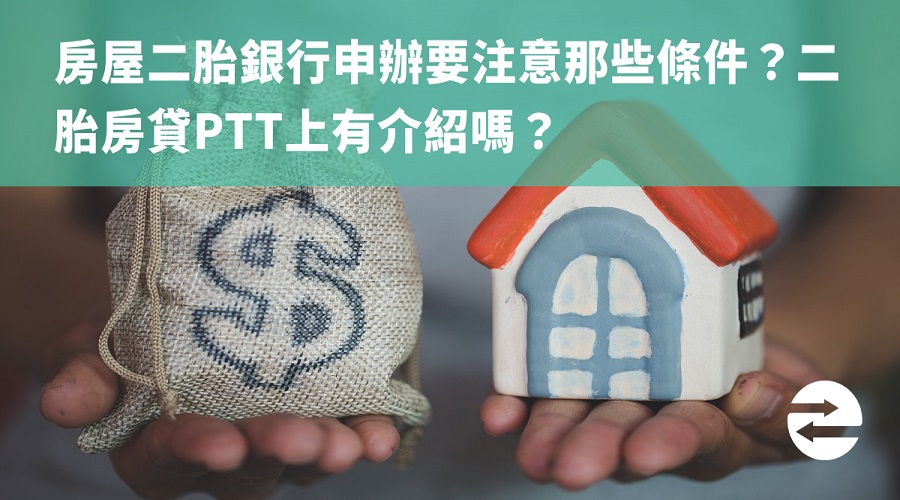 房屋二胎銀行申辦要注意那些條件？二胎房貸ptt上有介紹嗎？