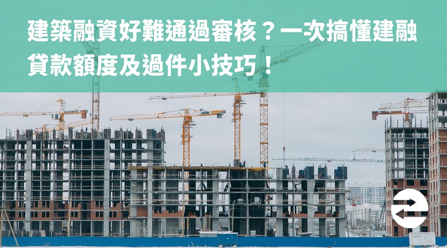 建築融資好難通過審核？一次搞懂建融貸款額度及過件小技巧！