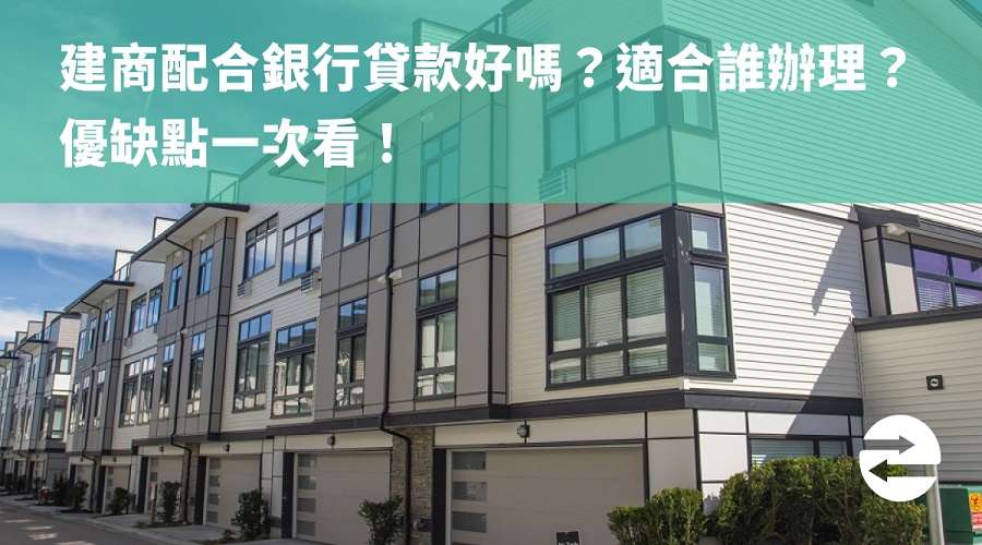 建商配合銀行貸款好嗎？適合誰辦理？建案整批貸款優缺點一次看！