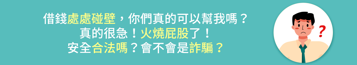 借錢處處碰壁，你們真的可以幫我嗎？ 真的很急！火燒屁股了！ 安全合法嗎？會不會是詐騙？