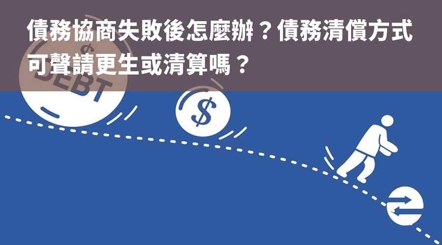 債務協商失敗後怎麼辦？債務清償方式可聲請更生或清算嗎？