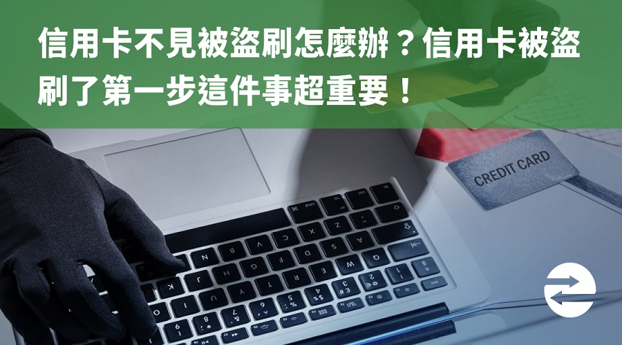 信用卡不見被盜刷怎麼辦？信用卡被盜刷了第一步這件事超重要！