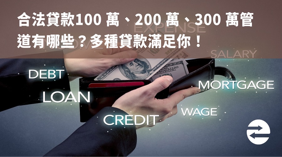 合法貸款100 萬、200 萬、300 萬管道有哪些？多種貸款滿足你！