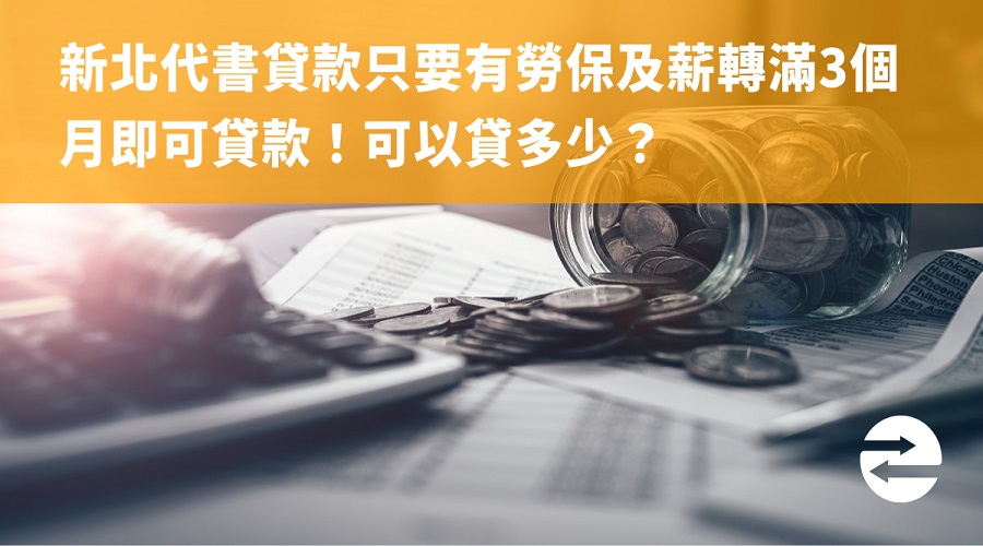 新北代書貸款只要有勞保及薪轉滿3個月即可貸款！可以貸多少？