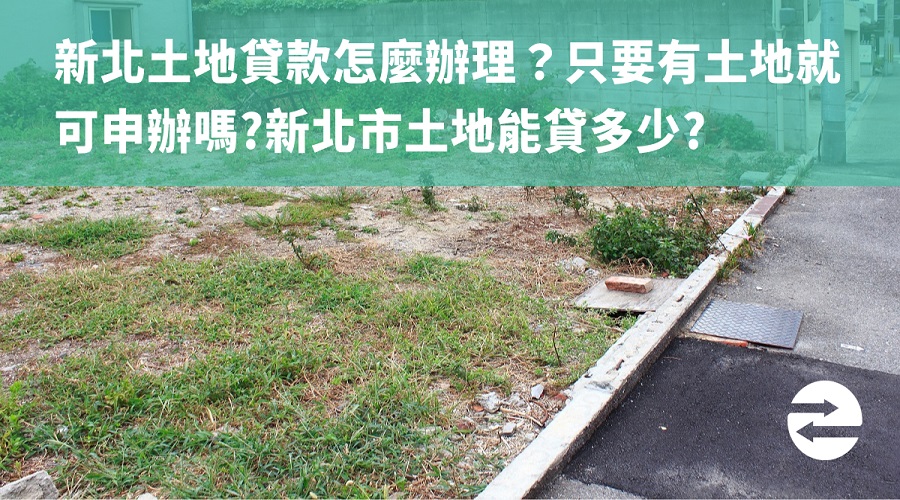 新北土地貸款怎麼辦理？新北市土地貸款流程6個步驟快速申貸！