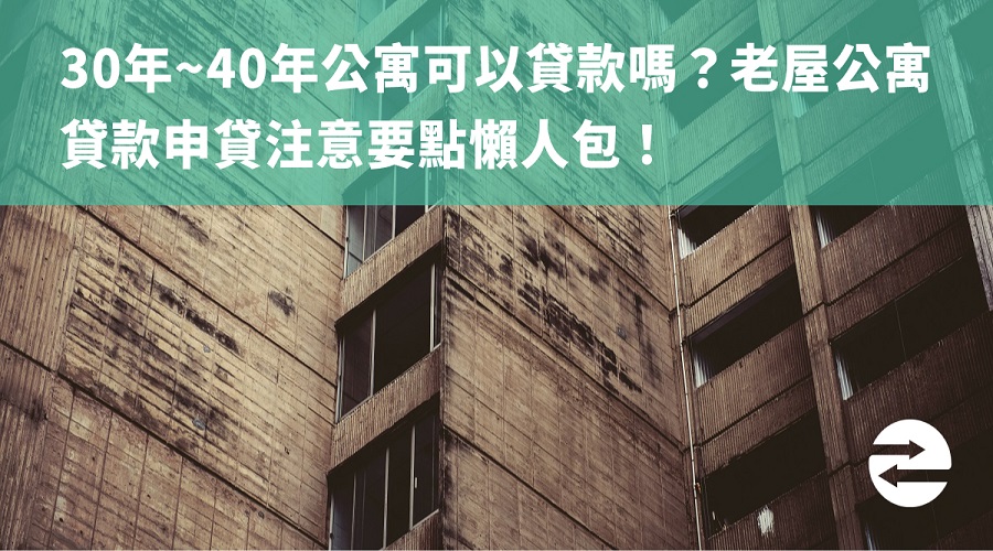 30年~40年公寓可以貸款嗎？老屋公寓貸款申貸注意要點懶人包！