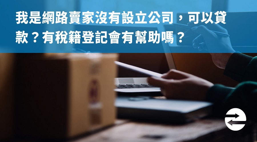 我是網路賣家沒有設立公司，可以貸款？有稅籍登記會有幫助嗎？