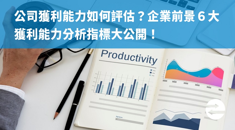 公司獲利能力如何評估？企業前景６大獲利能力分析指標大公開！