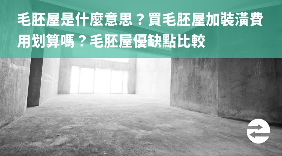 毛胚屋是什麼意思？買毛胚屋加裝潢費用划算嗎？毛胚屋優缺點比較