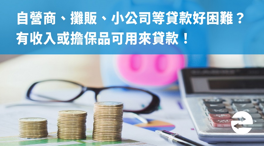 自營商、攤販、小公司等貸款好困難？有收入或擔保品可用來貸款！