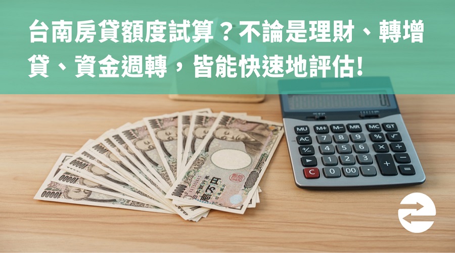 台南房貸額度試算？不論是理財、轉增貸、資金週轉，快速地評估!