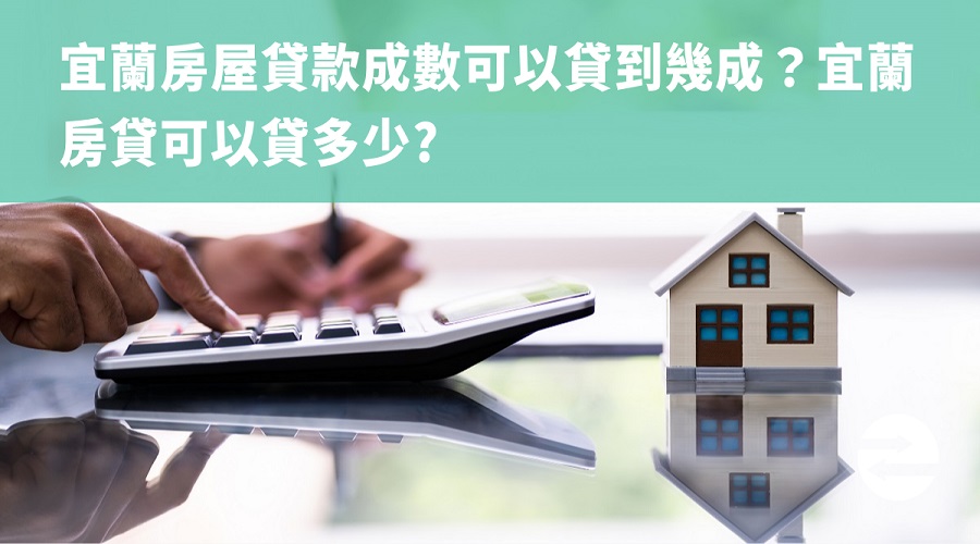 宜蘭房屋貸款成數可以貸到幾成？宜蘭房貸可以貸多少?