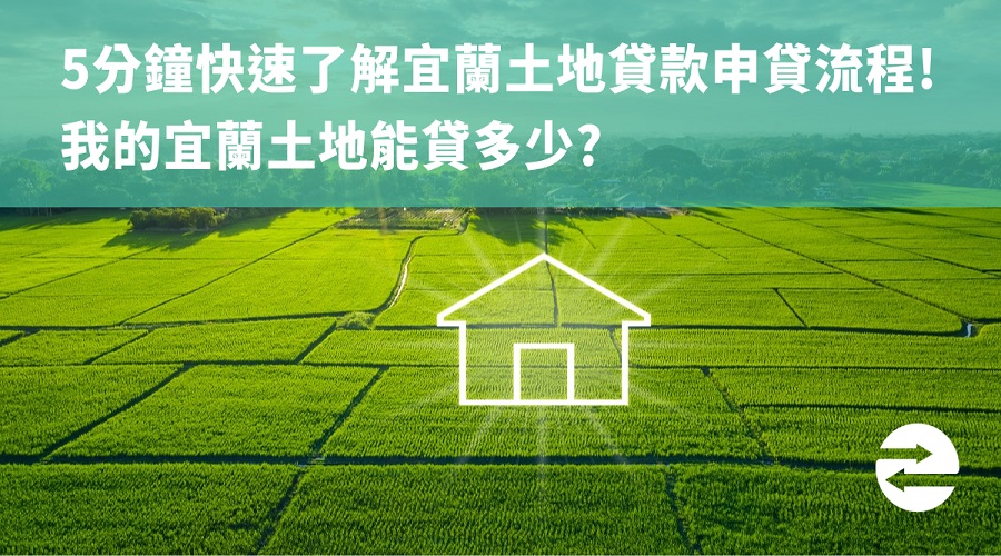 5分鐘快速了解宜蘭土地貸款申貸流程！宜蘭土地能貸多少？